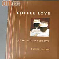 Coffee Love $160.9<BR>作者：Daniel Young<BR>美國著名食家兼酒評家，介紹五十款享用咖啡方法，當然不是咖啡店飲得到的大路款式。有意開咖啡店人士值得參考。