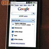 在Android的Google搜尋器主頁上，有一個「Near me now」的連結，按下便可選擇用家所在位置附近的餐廳、咖啡店、酒吧、櫃員機等資料。