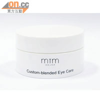 Eye Gel<BR>MTM Custom-blended Eye Care $680（e）<BR>具補濕紓緩及緊緻功效，能補充眼部肌膚水分、收緊眼袋，回復神采。　